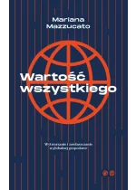 Wartość wszystkiego Wytwarzanie i zawłaszczenie w globalnej gospodarce