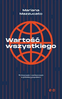 Wartość wszystkiego Wytwarzanie i zawłaszczenie w globalnej gospodarce
