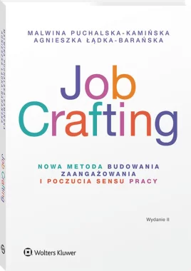 Job Crafting. Nowa metoda budowania zaangażowania i poczucia sensu pracy