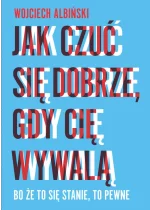 Jak czuć się dobrze, gdy cię wywalą 