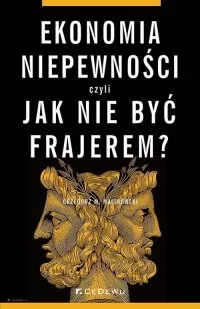 Ekonomia niepewności- jak nie być frajerem