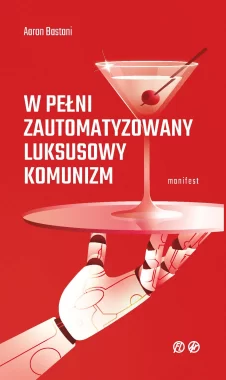 W pełni zautomatyzowany luksusowy komunizm. Manifest