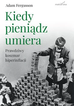 Kiedy pieniądz umiera. Prawdziwy koszmar hiperinflacji