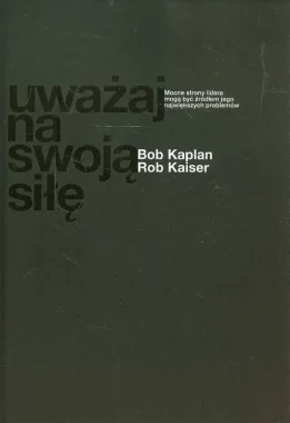 Uważaj na swoją siłę  Mocne strony lidera mogą być źródłem jego największych problemów