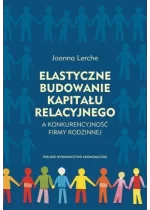 Elastyczne budowanie kapitału relacyjnego a konkurencyjność firmy rodzinnej 