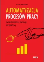 Automatyzacja procesów pracy. Uwarunkowania, ewolucja, perspektywy 