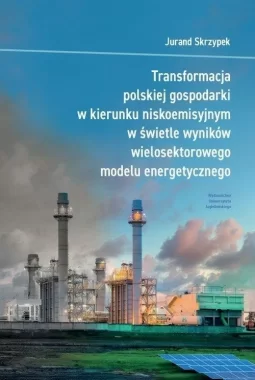 Transformacja polskiej gospodarki w kierunku niskoemisyjnym w świetle wyników wielosektorowego modelu energetycznego 