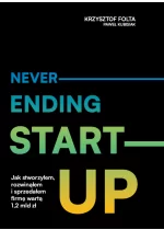 Neverending start-up. Jak stworzyłem, rozwinąłem i sprzedałem firmę wartą 1,2 mld zł