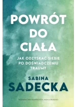 Powrót do ciała. Jak odzyskać siebie po doświadczeniu traumy