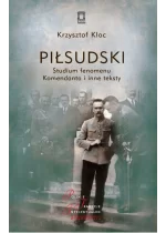 Piłsudski. Studium fenomenu Komendanta i inne teksty