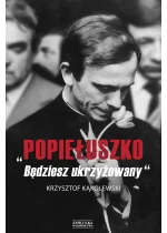 Popiełuszko. Będziesz ukrzyżowany