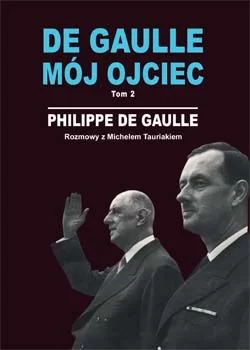 De Gaulle mój ojciec. Tom 2. Rozmowy z Michelem Tauriakiem