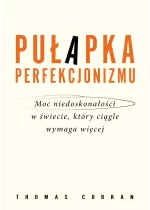 Pułapka perfekcjonizmu. Moc niedoskonałości w świecie, który ciągle wymaga więcej