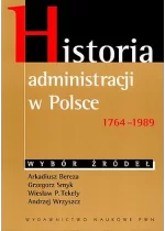 Historia administracji w Polsce 1764-1989 Wybór źródeł