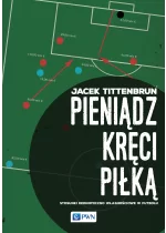 Pieniądz kręci piłką. Stosunki ekonomiczno-własnościowe w futbolu