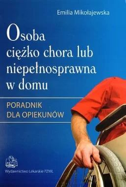 Osoba ciężko chora lub niepełnosprawna w domu. Poradnik dla opiekunów