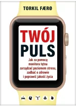 Twój puls. Jak za pomocą monitora tętna zarządzać poziomem stresu, zadbać o zdrowie i poprawić jakość życia