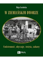 W ziemiańskim dworze. Codzienność, obyczaje, święta, zabawy