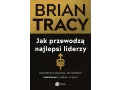 Jak przewodzą najlepsi liderzy. Sprawdzone sposoby, jak wydobyć maksimum z siebie i innych