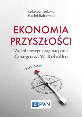 Ekonomia przyszłości Wokół nowego pragmatyzmu Grzegorza W. Kołodko