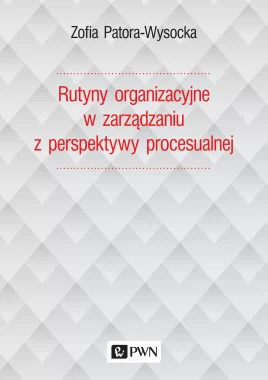 Rutyny organizacyjne w zarządzaniu z perspektywy procesualnej