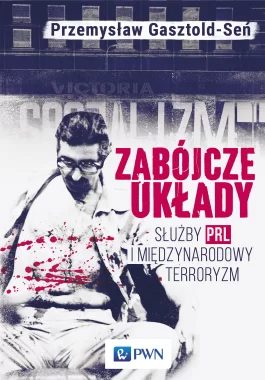 Zabójcze układy. Służby PRL i międzynarodowy terroryzm