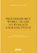 Przedsiębiorcy wobec okazji na rynkach zagranicznych. Mikrofundamenty umiędzynarodowienia firmy
