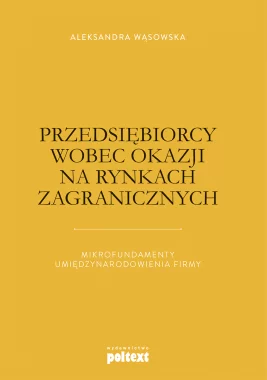 Przedsiębiorcy wobec okazji na rynkach zagranicznych. Mikrofundamenty umiędzynarodowienia firmy