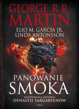 Panowanie smoka. Ilustrowana historia dynastii Targaryenów Tom I
