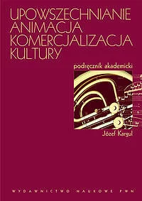 Upowszechnianie - animacja - komercjalizacja kultury. Podręcznik akademicki.