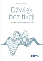 Dźwięk bez fikcji. O radiowym reportażu artystycznym