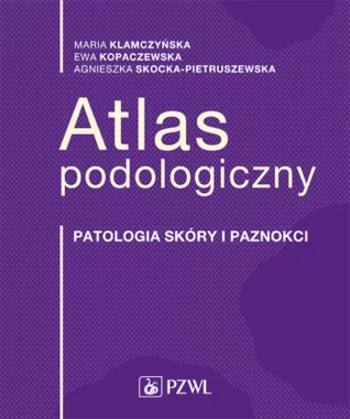 Atlas podologiczny. Patologia skóry i paznokci