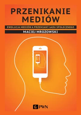 Przenikanie mediów. Ewolucja mediów a przemiany ładu społecznego