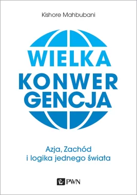 Wielka konwergencja. Azja, Zachód i logika jednego świata