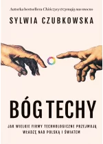 Bóg techy. Jak wielkie firmy technologiczne przejmują władzę nad Polską i światem