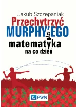 Przechytrzyć MURPHY’EGO czyli matematyka na co dzień