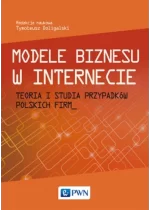 Modele biznesu w internecie. Teoria i studia przypadków polskich firm.