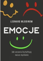 Emocje. Jak uczucia kształtują nasze myślenie