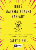 Broń matematycznej zagłady. Jak algorytmy zwiększają nierówności i zagrażają demokracji