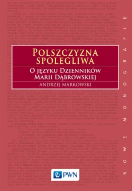 Polszczyzna spolegliwa. O języku Dzienników Marii Dąbrowskiej