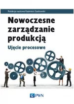 Nowoczesne zarządzanie produkcją. Ujęcie procesowe