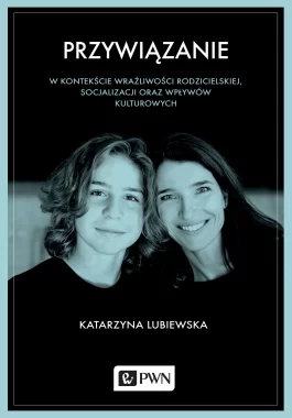 Przywiązanie w kontekście wrażliwości rodzicielskiej, socjalizacji oraz wpływów kulturowych