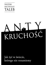 Antykruchość Jak żyć w świecie, którego nie rozumiemy