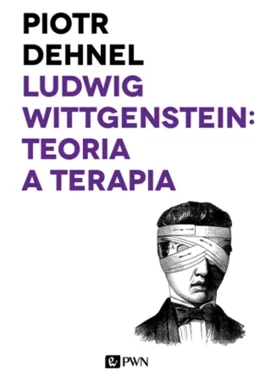 Ludwig Wittgenstein: teoria a terapia. Od Traktatu do Dociekań filozoficznych - studia