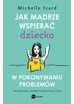 Jak mądrze wspierać dziecko w pokonywaniu problemów