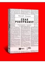 Czas postprawdy. Nieszczerość i oszustwa w codziennym życiu