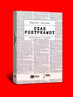 Czas postprawdy. Nieszczerość i oszustwa w codziennym życiu