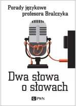 Dwa słowa o słowach. Porady językowe profesora Bralczyka