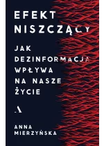 Efekt niszczący. Jak dezinformacja wpływa na nasze życie