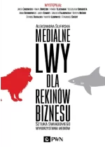 Medialne lwy dla rekinów biznesu. Sztuka świadomego wykorzystania mediów.